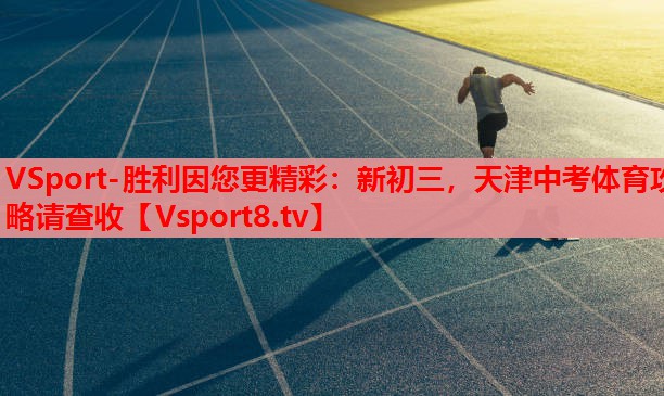 VSport-勝利因您更精彩：新初三，天津中考體育攻略請(qǐng)查收
