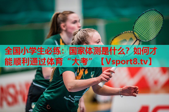 全國(guó)小學(xué)生必練：國(guó)家體測(cè)是什么？如何才能順利通過(guò)體育“大考”