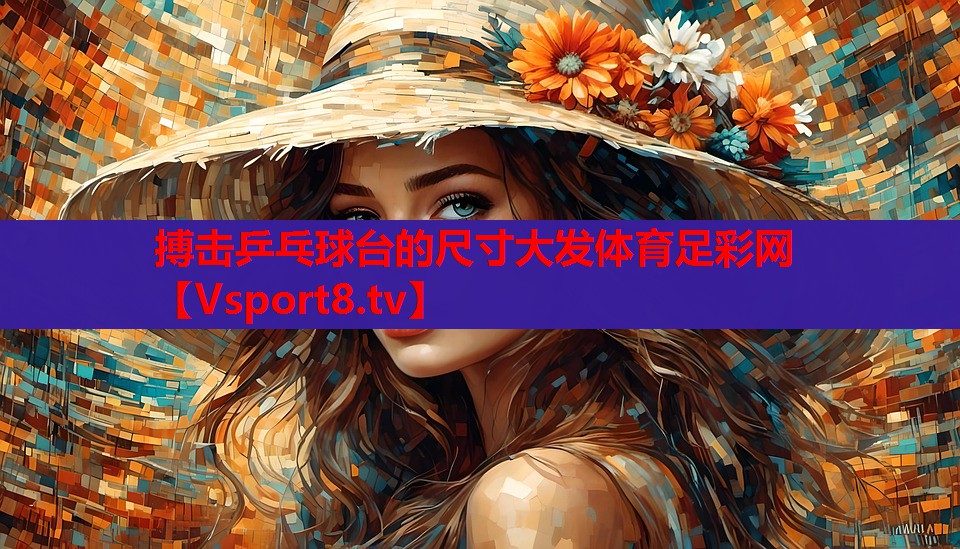 搏擊乒乓球臺的尺寸大發(fā)體育足彩網