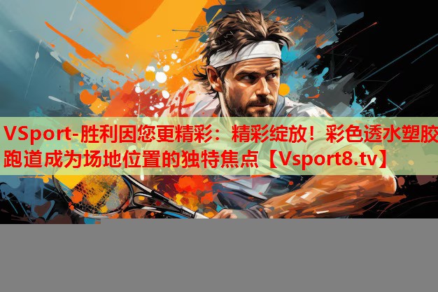 精彩綻放！彩色透水塑膠跑道成為場(chǎng)地位置的獨(dú)特焦點(diǎn)