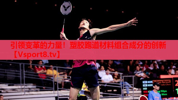 引領(lǐng)變革的力量！塑膠跑道材料組合成分的創(chuàng)新